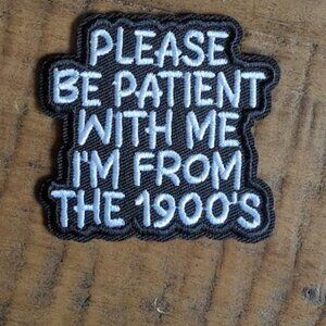 Be patient with me I'm from the 1900's embroidered patch